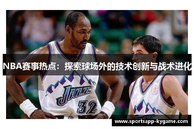 NBA赛事热点：探索球场外的技术创新与战术进化
